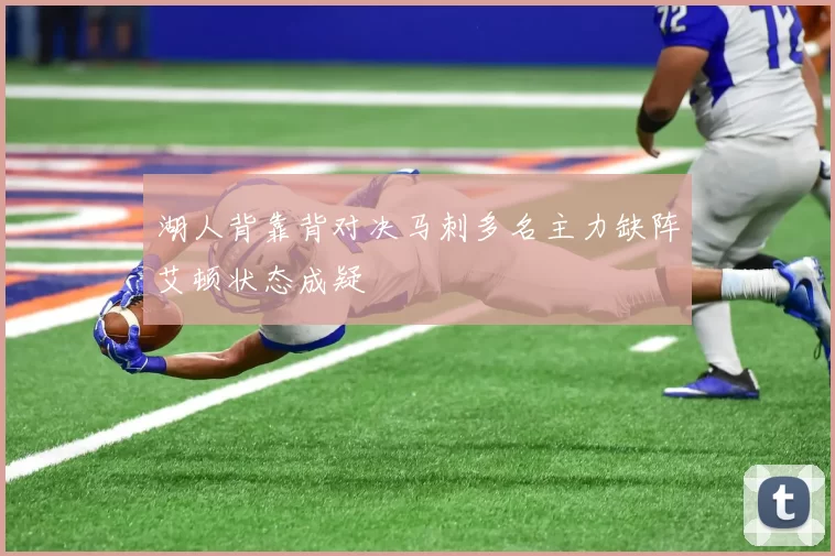 湖人背靠背对决马刺多名主力缺阵艾顿状态成疑