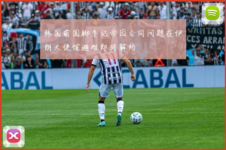 韩国前国脚李记帝因合同问题在伊朗大使馆避难即将解约