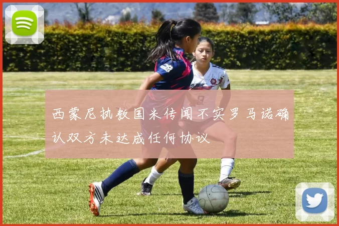 西蒙尼执教国米传闻不实罗马诺确认双方未达成任何协议